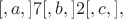 $$
[,a,]7[,b,]2[,c,],
$$