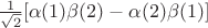 $\frac{1}{\sqrt{2}}[\alpha(1)\beta(2)-\alpha(2)\beta(1)]$