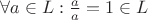 $\forall a \in L:\frac{a}{a}=1 \in L$