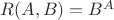 $ R(A, B) = {B} ^ {A} $