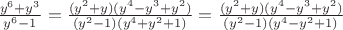 $\frac{y^6+y^3}{y^6-1}}=\frac{(y^2+y)(y^4-y^3+y^2)}{(y^2-1)(y^4+y^2+1)}}=\frac{(y^2+y)(y^4-y^3+y^2)}{(y^2-1)(y^4-y^2+1)}}$