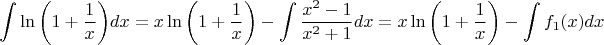 $${\int{\ln\left( 1+\frac{1}{x}\right)}dx}=x\ln{\left(1+\frac{1}{x}\right)}-\int \frac{x^2-1}{x^2+1}dx=x\ln{\left(1+\frac{1}{x}\right)}-\int f_1(x)dx$$