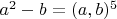 $a^2-b =(a, b)^5$