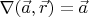 $\nabla (\vec{a},\vec{r})=\vec{a}$