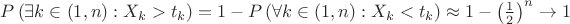 $P\left(\exists k\in(1,n): X_k>t_k\right)=1-P\left(\forall k\in(1,n): X_k<t_k\right)\approx 1-\left(\frac{1}{2}\right)^n\to 1$