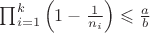 $\prod_{i=1}^k\left(1-\frac{1}{n_i}\right)\leqslant\frac{a}{b}$