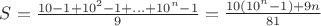 $S=\frac{10-1+10^2-1+...+10^n-1}{9}=\frac{10(10^{n}-1)+9n}{81}$