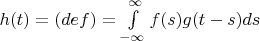 $h(t) =  (def) = \int\limits_{- \infty}^{\infty} f(s)g(t-s)ds   $