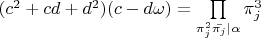 $(c^2+cd+d^2)(c-d\omega)=\prod\limits_{\pi_j^2\bar{\pi_j}\mid \alpha}\pi_j^3$
