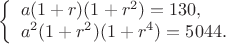 $$
\left\{
\begin{array}{l}
a(1+r)(1+r^2) = 130, \\
a^2(1+r^2)(1+r^4) = 5044.
\end{array}
\right.
$$