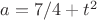 $a=7/4+t^2$