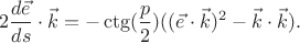$$
2\frac{d\vec e}{ds} \cdot \vec{k}=-\ctg(\frac p 2) ((\vec{e} \cdot \vec{k})^2 - \vec{k} \cdot \vec{k}).
$$