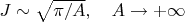 $J \sim \sqrt{\pi/A},  \quad A \to +\infty$
