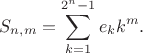 $$S_{n,m}=\sum_{k=1}^{2^n-1}e_kk^m.$$