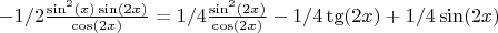 $- 1/2\frac{\sin^2(x)\sin(2x)}{\cos(2x)} = 1/4\frac{\sin^2(2x)}{\cos(2x)}- 1/4\tg(2x) + 1/4\sin(2x)$