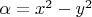 $\alpha=x^2-y^2$