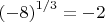 ${(-8)}^{1/3}=-2$