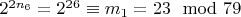$2 ^ {2n_6} = 2 ^ {26}\equiv m_1 =23\mod 79 $