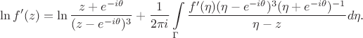 $$\ln f'(z)=\ln\frac{z+e^{-i\theta}}{(z-e^{-i\theta})^3}+\frac{1}{2\pi i}\int\limits_{\Gamma}\frac{f'(\eta)(\eta-e^{-i\theta})^3(\eta+e^{-i\theta})^{-1}}{\eta-z}d\eta.$$