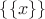 $\{\{x\}\}$
