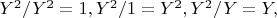 $Y^2/Y^2=1, Y^2 /1=Y^2,   Y^2/Y=Y, $