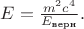 $E=\frac {m^2 c^4}{E_\text{верн}}.$