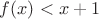 $f(x) < x + 1$
