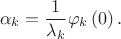 $$
\alpha _k  = \frac{1}{{\lambda _k }}\varphi _k \left( 0 \right).
$$