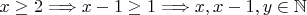 $x \geq 2 \Longrightarrow x - 1 \geq 1 \Longrightarrow x, x-1, y \in  \mathbb{N}$