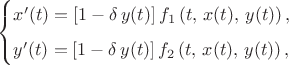$
\begin{cases}
x'(t)=\left[1-\delta\,y(t)\right] f_1\left(t,\,x(t),\,y(t)\right),\\[5pt]
y'(t)=\left[1-\delta\,y(t)\right] f_2\left(t,\,x(t),\,y(t)\right),
\end{cases}
$