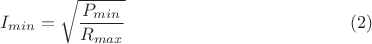 $$I_{min}=\sqrt{\dfrac {P_{min}}{R_{max}}} \eqno(2)$$