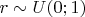 $r\sim U(0;1)$