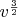 $v^{\frac 3 2}$