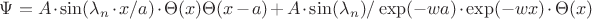 $\Psi=A\cdot\sin(\lambda_n\cdot x/a)\cdot\Theta(x)\Theta(x-a)+A\cdot\sin(\lambda_n)/\exp(-w\cdota a)\cdot\exp(-w\cdotx x)\cdot\Theta(x)$