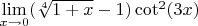 $ \lim \limits_{x \to 0} (\sqrt [4] {1+x}-1)\cot^2(3x)$