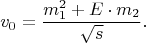 $$v_0=\frac{m_1^2+E\cdot m_2}{\sqrt{s}}.$$