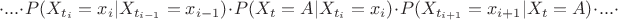 $$ \cdot ... \cdot P(X_{t_{i}}=x_{i}|X_{t_{i-1}}=x_{i-1}) \cdot P(X_{t}=A|X_{t_{i}}=x_{i}) \cdot P(X_{t_{i+1}}=x_{i+1}|X_{t}=A) \cdot ... \cdot $$