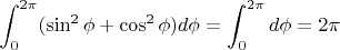 $$
\int_0^{2\pi} (\sin^2\phi + \cos^2\phi) d\phi = \int_0^{2\pi} d\phi =2\pi
$$