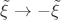 $\tilde \xi \to - \tilde \xi$