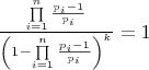 $\[\frac{{\prod\limits_{i = 1}^n {\frac{{{p_i} - 1}}{{{p_i}}}} }}{{{{\left( {1 - \prod\limits_{i = 1}^n {\frac{{{p_i} - 1}}{{{p_i}}}} } \right)}^k}}} = 1\]$