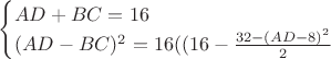 $\begin{cases}AD+BC=16 \\ (AD-BC)^2=16((16- \frac {32-(AD-8)^2} {2} \end{cases}$