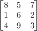 $\begin{bmatrix}8&5&7\\1&6&2\\4&9&3\end{bmatrix}$