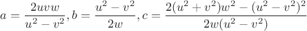 $a=\dfrac{2uvw}{u^2-v^2}, b=\dfrac{u^2-v^2}{2w}, c=\dfrac{2(u^2+v^2)w^2-(u^2-v^2)^2}{2w(u^2-v^2)}$ $a=\dfrac{2uvw}{u^2-v^2}, b=\dfrac{u^2-v^2}{2w}, c=\dfrac{2(u^2+v^2)w^2-(u^2-v^2)^2}{2w(u^2-v^2)}$