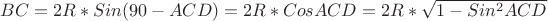$BC=2R*Sin(90-ACD)=2R*CosACD=2R*\sqrt{1-Sin^2ACD}$