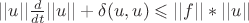 $ ||u|| \frac{d}{dt}||u|| + \delta(u,u)   \leqslant    ||f||*||u||   $