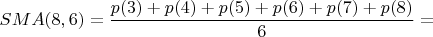 $$SMA(8,6)=\frac{p(3)+p(4)+p(5)+p(6)+p(7)+p(8)}{6}=$$