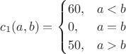 $c_1(a,b)
= \begin{cases}
60,&  a < b  \\
0, & a=b  \\
50, & a>b 
\end{cases}$