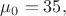 $\mu_0 = 35,$