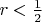 $r<\frac{1}{2}$