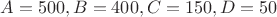 $A=500, B=400, C=150, D=50$